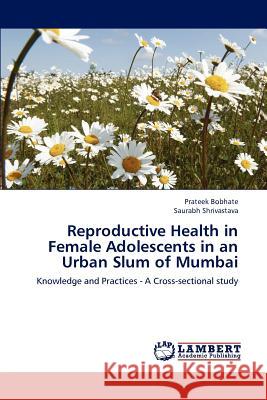 Reproductive Health in Female Adolescents in an Urban Slum of Mumbai Prateek Bobhate Saurabh Shrivastava 9783659196621 LAP Lambert Academic Publishing