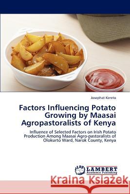 Factors Influencing Potato Growing by Maasai Agropastoralists of Kenya Josephat Kereto 9783659196652 LAP Lambert Academic Publishing