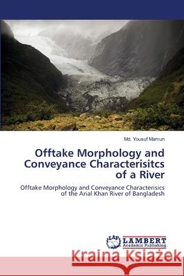 Offtake Morphology and Conveyance Characterisitcs of a River MD Yousuf Mamun 9783659196850 LAP Lambert Academic Publishing