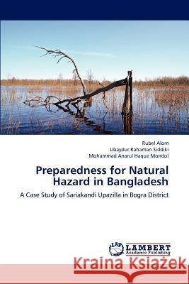 Preparedness for Natural Hazard in Bangladesh Rubel Alom Ubaydur Rahaman Siddiki Mohammad Anarul Haque Mondol 9783659196867