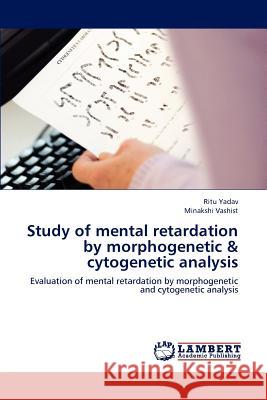 Study of mental retardation by morphogenetic & cytogenetic analysis Yadav, Ritu 9783659196904 LAP Lambert Academic Publishing
