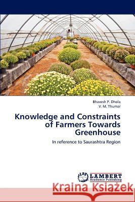 Knowledge and Constraints of Farmers Towards Greenhouse Bhavesh P. Dhola V. M. Thumar 9783659197178