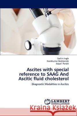 Ascites with special reference to SAAG And Ascitic fluid cholesterol Sachin Ingle, Nandkumar Deshpande, Gopal Pandit 9783659197376