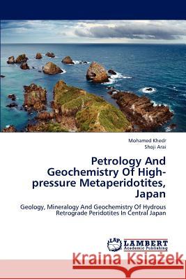 Petrology And Geochemistry Of High-pressure Metaperidotites, Japan Mohamed Khedr, Shoji Arai 9783659197772