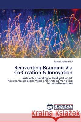 Reinventing Branding Via Co-Creation & Innovation Sarmad Saleem Gul 9783659197857