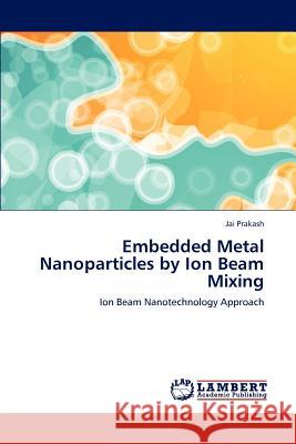 Embedded Metal Nanoparticles by Ion Beam Mixing Jai Prakash 9783659198151 LAP Lambert Academic Publishing