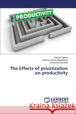 The Effects of Privatization on Productivity Aghaei Masood 9783659198519 LAP Lambert Academic Publishing
