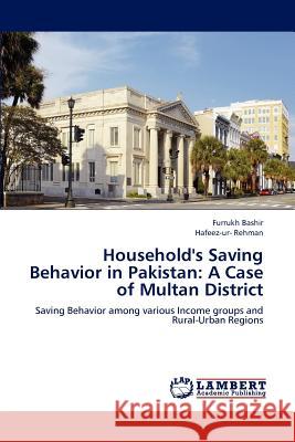 Household's Saving Behavior in Pakistan: A Case of Multan District Furrukh Bashir, Hafeez-Ur- Rehman 9783659198601