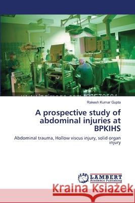 A prospective study of abdominal injuries at BPKIHS Rakesh Kumar Gupta (Ihe Institute for Water Education Delft the Netherlands) 9783659198625