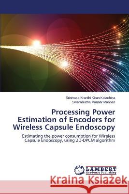 Processing Power Estimation of Encoders for Wireless Capsule Endoscopy Srinivasa Kranthi Kiran Kolachina 9783659198656