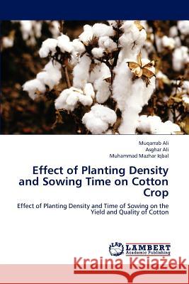 Effect of Planting Density and Sowing Time on Cotton Crop Muqarrab Ali Asghar Ali Muhammad Mazhar Iqbal 9783659198717