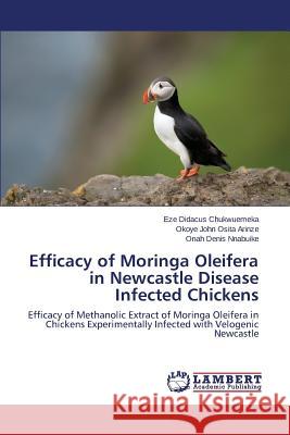 Efficacy of Moringa Oleifera in Newcastle Disease Infected Chickens Didacus Chukwuemeka Eze                  John Osita Arinze Okoye                  Denis Nnabuike Onah 9783659198748 LAP Lambert Academic Publishing