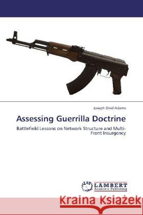 Assessing Guerrilla Doctrine : Battlefield Lessons on Network Structure and Multi-Front Insurgency Adams, Joseph Ovid 9783659198915