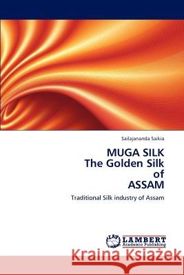 MUGA SILK The Golden Silk of ASSAM Saikia, Sailajananda 9783659198977