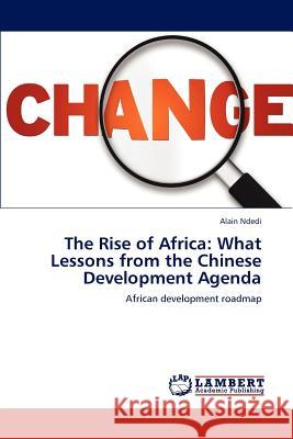 The Rise of Africa: What Lessons from the Chinese Development Agenda Ndedi, Alain 9783659199363 LAP Lambert Academic Publishing