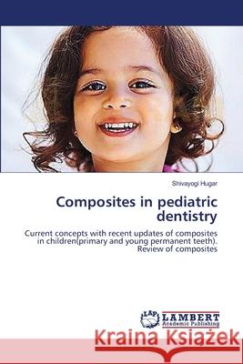 Composites in pediatric dentistry Shivayogi Hugar 9783659199486