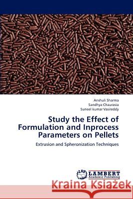 Study the Effect of Formulation and Inprocess Parameters on Pellets Anshuli Sharma Sandhya Chaurasia Suneel Kumar Vasireddy 9783659199646