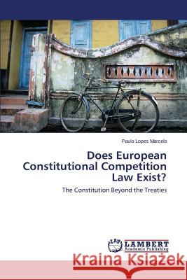 Does European Constitutional Competition Law Exist? Lopes Marcelo Paulo 9783659199653