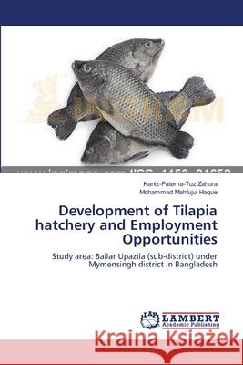 Development of Tilapia hatchery and Employment Opportunities Zahura, Kaniz-Fatema-Tuz 9783659199707 LAP Lambert Academic Publishing