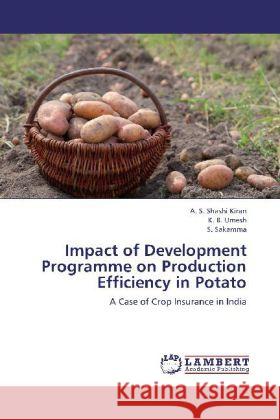 Impact of Development Programme on Production Efficiency in Potato : A Case of Crop Insurance in India Shashi Kiran, A. S.; Umesh, K. B.; Sakamma, S. 9783659199752 LAP Lambert Academic Publishing