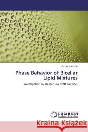 Phase Behavior of Bicellar Lipid Mixtures : Investigation by Deuterium NMR and DSC Uddin, Md. Nasir 9783659200038 LAP Lambert Academic Publishing