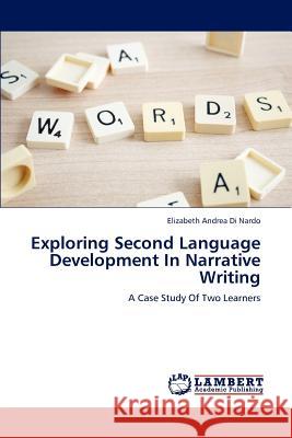 Exploring Second Language Development in Narrative Writing Elizabeth Andrea Di Nardo 9783659200052 LAP Lambert Academic Publishing