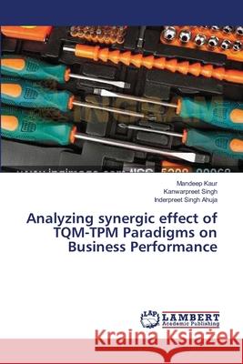 Analyzing synergic effect of TQM-TPM Paradigms on Business Performance Mandeep Kaur, Kanwarpreet Singh, Inderpreet Singh Ahuja 9783659200120