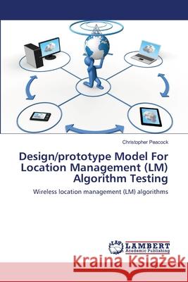 Design/prototype Model For Location Management (LM) Algorithm Testing Peacock, Christopher 9783659200182 LAP Lambert Academic Publishing
