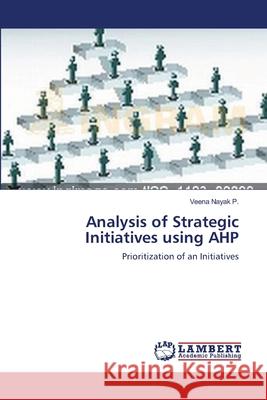 Analysis of Strategic Initiatives using AHP Nayak P., Veena 9783659200267 LAP Lambert Academic Publishing
