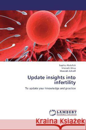 Update insights into infertility : To update your knowledge and practice Abdallah, Sophia; Shiva, Marzieh; Ashrafi, Manzah 9783659200366 LAP Lambert Academic Publishing