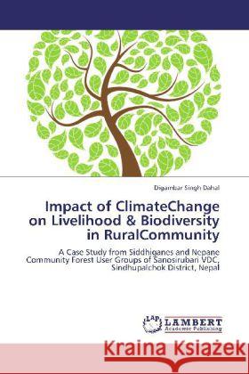 Impact of ClimateChange on Livelihood & Biodiversity in RuralCommunity : A Case Study from Siddhiganes and Nepane Community Forest User Groups of Sanosirubari VDC, Sindhupalchok District, Nepal Dahal, Digambar Singh 9783659200717