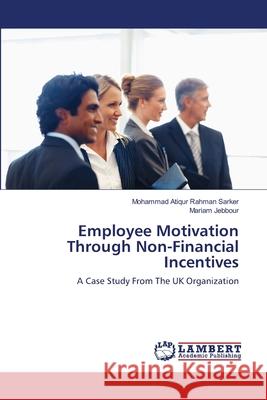 Employee Motivation Through Non-Financial Incentives Mohammad Atiqur Rahma Mariam Jebbour 9783659200885 LAP Lambert Academic Publishing