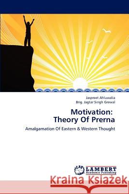 Motivation: Theory Of Prerna : Amalgamation Of Eastern & Western Thought Jaspreet Ahluwalia Brig Jagtar Singh Grewal 9783659201004