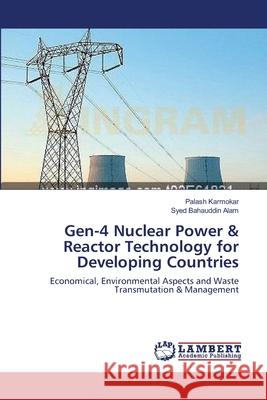 Gen-4 Nuclear Power & Reactor Technology for Developing Countries Palash Karmokar Syed Bahauddi 9783659201042 LAP Lambert Academic Publishing