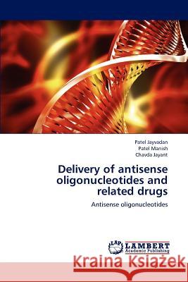 Delivery of antisense oligonucleotides and related drugs Patel Jayvadan, Patel Manish, Chavda Jayant 9783659201158 LAP Lambert Academic Publishing