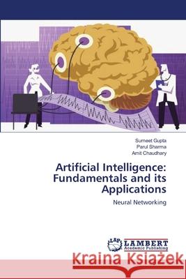 Artificial Intelligence: Fundamentals and its Applications Sumeet Gupta, Parul Sharma, Amit Chaudhary 9783659201271 LAP Lambert Academic Publishing