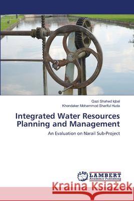 Integrated Water Resources Planning and Management Qazi Shahed Iqbal, Khondaker Mohammod Shariful Huda 9783659201493