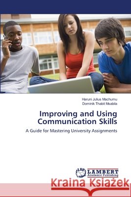Improving and Using Communication Skills Haruni Julius Machumu, Dominik Thabit Msabila 9783659201561