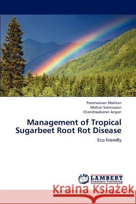 Management of Tropical Sugarbeet Root Rot Disease Paramasivan Mokkan Mohan Seenivasan Chandrasekaran Angan 9783659201608