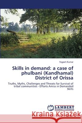 Skills in demand: a case of phulbani (Kandhamal) District of Orissa Kumar, Yogesh 9783659201837