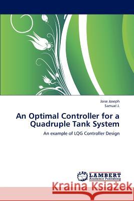 An Optimal Controller for a Quadruple Tank System Jaise Joseph Samuel J 9783659201882 LAP Lambert Academic Publishing