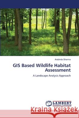 GIS Based Wildlife Habitat Assessment Arabinda Sharma 9783659202179