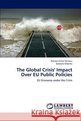 The Global Crisis' Impact Over Eu Public Policies Romeo-Victor Ionescu Gabriela Marchis 9783659202261