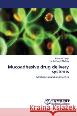 Mucoadhesive drug delivery systems Pranshu Tangri, N V Satheesh Madhav 9783659202384 LAP Lambert Academic Publishing