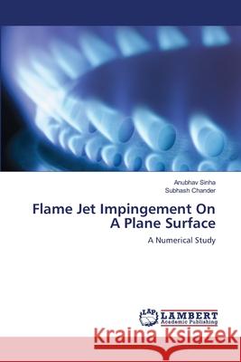 Flame Jet Impingement On A Plane Surface Sinha, Anubhav 9783659202537 LAP Lambert Academic Publishing