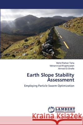 Earth Slope Stability Assessment Mohd Raiha Mohammad Khajehzadeh Ahmed El-Shafie 9783659202551