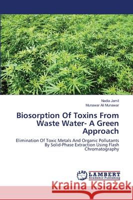 Biosorption Of Toxins From Waste Water- A Green Approach Jamil, Nadia 9783659202575