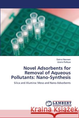 Novel Adsorbents for Removal of Aqueous Pollutants: Nano-Synthesis Saima Nasreen, Dr Uzaira Rafique 9783659202841 LAP Lambert Academic Publishing