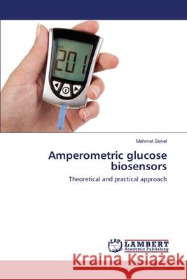 Amperometric glucose biosensors Mehmet Senel 9783659203022