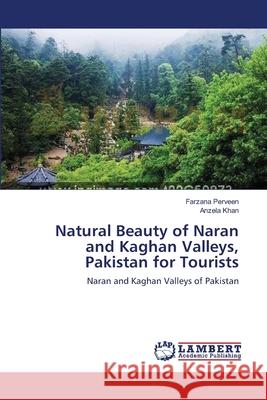 Natural Beauty of Naran and Kaghan Valleys, Pakistan for Tourists Farzana Perveen Anzela Khan 9783659203121